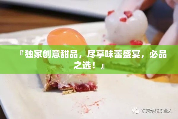 『独家创意甜品，尽享味蕾盛宴，必品之选！』