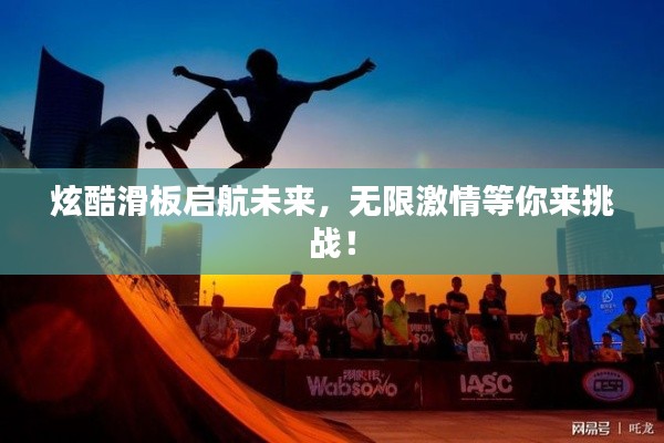 炫酷滑板启航未来，无限激情等你来挑战！