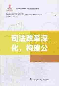 司法改革深化，构建公正高效权威司法体系
