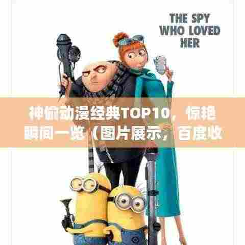 神偷动漫经典TOP10，惊艳瞬间一览（图片展示，百度收录优先）