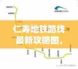 仁寿地铁路线最新攻略图，便捷出行，轻松掌握！