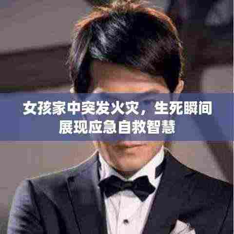 女孩家中突发火灾，生死瞬间展现应急自救智慧