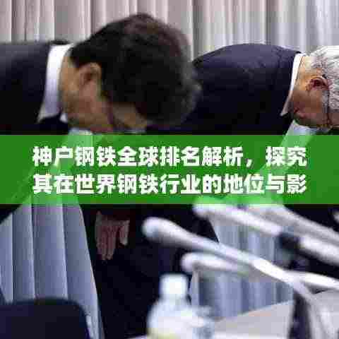 神户钢铁全球排名解析，探究其在世界钢铁行业的地位与影响力