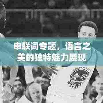 串联词专题，语言之美的独特魅力展现