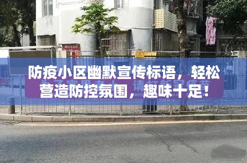 防疫小区幽默宣传标语，轻松营造防控氛围，趣味十足！