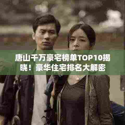 唐山千万豪宅榜单TOP10揭晓！豪华住宅排名大解密