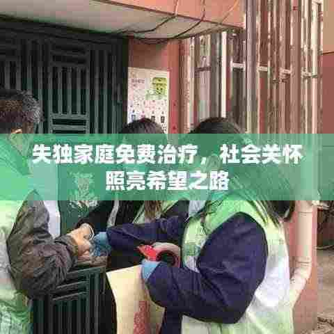失独家庭免费治疗，社会关怀照亮希望之路
