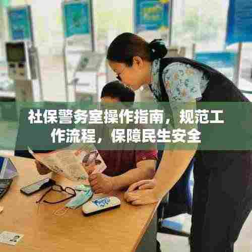社保警务室操作指南，规范工作流程，保障民生安全