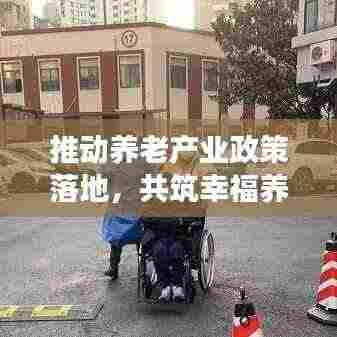 推动养老产业政策落地，共筑幸福养老梦