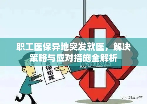 职工医保异地突发就医，解决策略与应对措施全解析