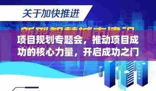 项目规划专题会，推动项目成功的核心力量，开启成功之门！