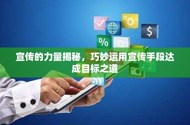 宣传的力量揭秘，巧妙运用宣传手段达成目标之道