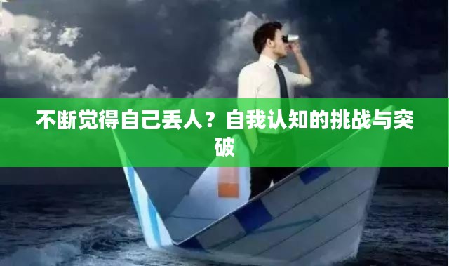 不断觉得自己丢人？自我认知的挑战与突破