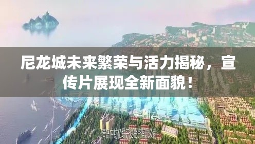 尼龙城未来繁荣与活力揭秘，宣传片展现全新面貌！