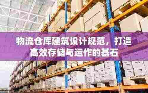 物流仓库建筑设计规范,打造高效存储与运作的基石