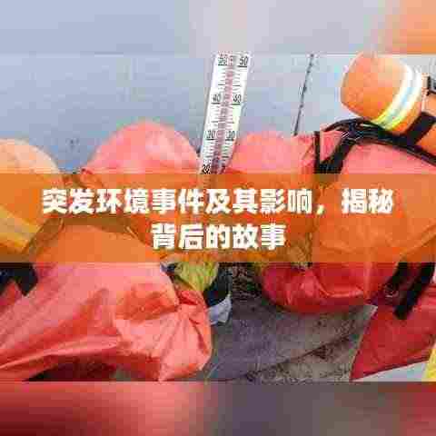 突发环境事件及其影响，揭秘背后的故事