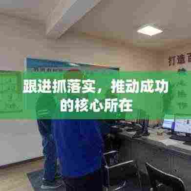 跟进抓落实，推动成功的核心所在