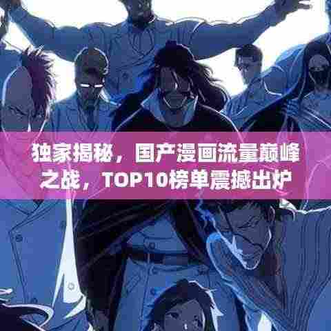 独家揭秘，国产漫画流量巅峰之战，TOP10榜单震撼出炉！