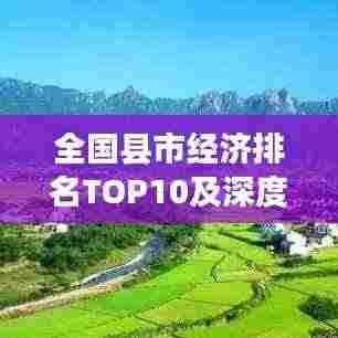 全国县市经济排名TOP10及深度洞察