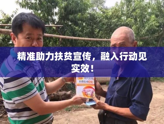 精准助力扶贫宣传，融入行动见实效！