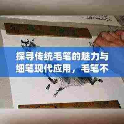 探寻传统毛笔的魅力与细笔现代应用，毛笔不断墨的魅力展现
