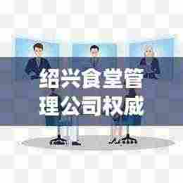 绍兴食堂管理公司权威排名榜单揭晓！