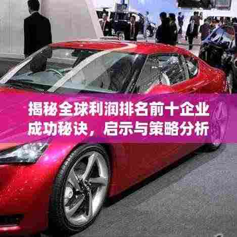 揭秘全球利润排名前十企业成功秘诀，启示与策略分析
