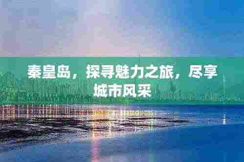 秦皇岛，探寻魅力之旅，尽享城市风采