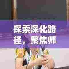 探索深化路径，聚焦师德专题课题，实践教师职业道德的深化之旅