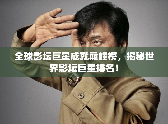 全球影坛巨星成就巅峰榜，揭秘世界影坛巨星排名！
