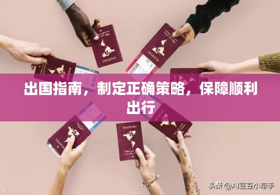 出国指南，制定正确策略，保障顺利出行