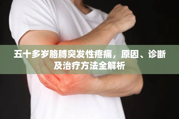 五十多岁胳膊突发性疼痛，原因、诊断及治疗方法全解析