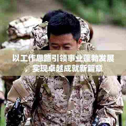 以工作思路引领事业蓬勃发展，实现卓越成就新篇章
