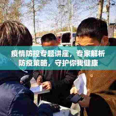 疫情防控专题讲座，专家解析防疫策略，守护你我健康