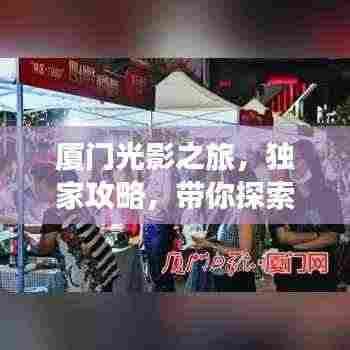 厦门光影之旅，独家攻略，带你探索光影之美