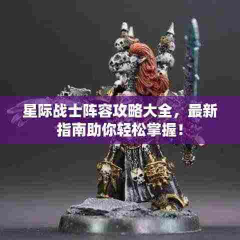 星际战士阵容攻略大全，最新指南助你轻松掌握！