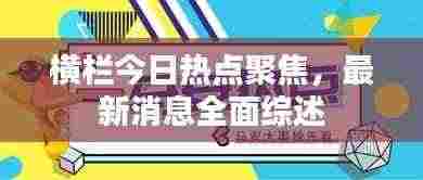 横栏今日热点聚焦，最新消息全面综述