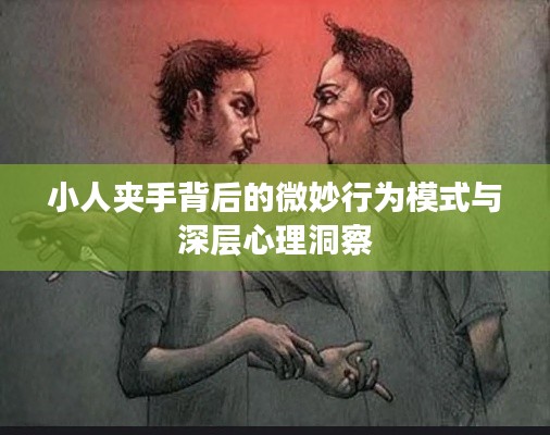 小人夹手背后的微妙行为模式与深层心理洞察